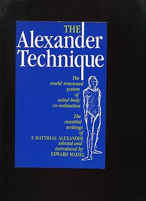 The Alexander Technique, the Essential Writings of F Matthias Alexander