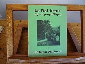 Le Roi Arthur Figure prophétique et le Graal Universel