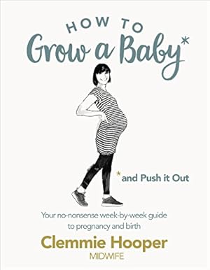 Bild des Verkufers fr How to Grow a Baby and Push It Out: Your no-nonsense guide to pregnancy and birth zum Verkauf von Pieuler Store