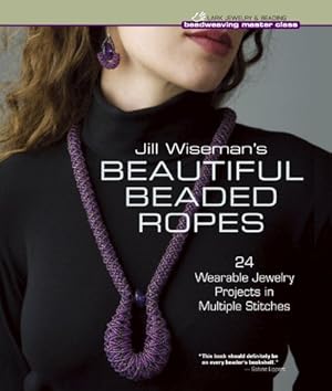 Seller image for Jill Wiseman's Beautiful Beaded Ropes: 24 Wearable Jewelry Projects in Multiple Stitches (Beadweaving Master Class Series) for sale by Pieuler Store