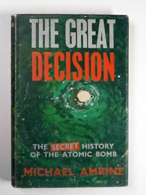 Seller image for The great decision: the secret history of the atomic bomb for sale by Cotswold Internet Books