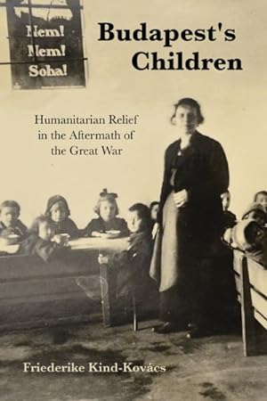 Image du vendeur pour Budapest's Children : Humanitarian Relief in the Aftermath of the Great War mis en vente par GreatBookPrices
