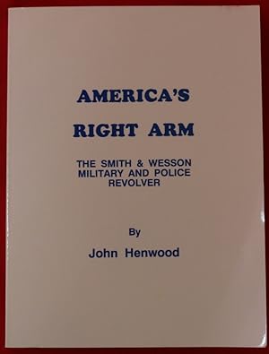 AMERICA'S RIGHT ARM: THE SMITH & WESSON MILITARY AND POLICE REVOLVER