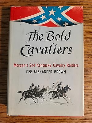 The Bold Cavaliers Morgan's 2nd Kentucky Cavalry Raiders