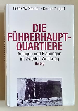 Die Führerhauptquartiere. Anlagen und Planungen im Zweiten Weltkrieg.