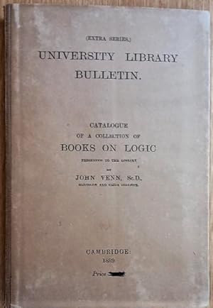 CATALOGUE OF A COLLECTION OF BOOKS ON LOGIC presented to the Library by JOHN VENN, Sc.D. UNIVERSI...