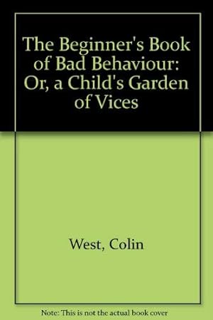 Seller image for The Beginner's Book of Bad Behaviour: Or, a Child's Garden of Vices for sale by WeBuyBooks