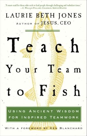 Seller image for Teach Your Team to Fish : Using Ancient Wisdom for Inspired Teamwork for sale by GreatBookPricesUK