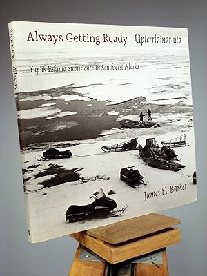 Seller image for Always Getting Ready / Upterrlainarluta: Yup'ik Eskimo Subsistence in Southwest Alaska for sale by Henniker Book Farm and Gifts