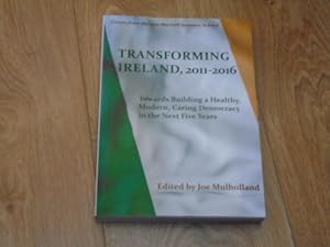 Image du vendeur pour Transforming Ireland, 2011 - 2016 Toward Building a Healthy, Modern, Caring Democracy in the Next Five Years mis en vente par Dublin Bookbrowsers