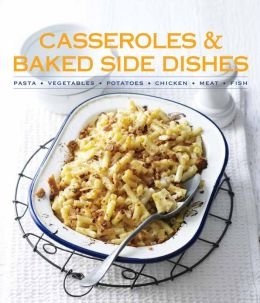 Imagen del vendedor de Casseroles & Baked Side Dishes: Pasta, Vegetables, Potatoes, Chicken, Meat, Fish a la venta por Reliant Bookstore