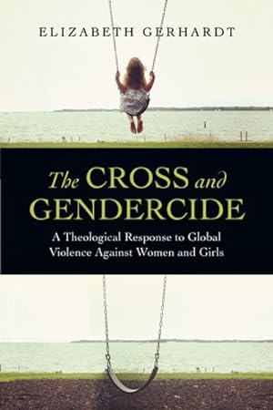 Imagen del vendedor de Cross and Gendercide : A Theological Response to Global Violence Against Women and Girls a la venta por GreatBookPrices