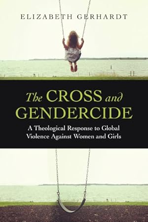 Imagen del vendedor de Cross and Gendercide : A Theological Response to Global Violence Against Women and Girls a la venta por GreatBookPrices