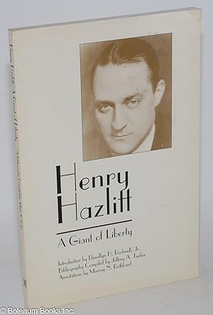 Henry Hazlitt - A Giant of Liberty. Introduction by Llewellyn H. Rockwell, Jr. Bibliography Compi...