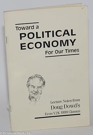 Seller image for Toward a political economy for our times: Lecture notes from Doug Dowd's Econ Y2K 1999 classes for sale by Bolerium Books Inc.