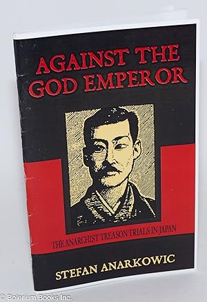 Seller image for Against the God Emperor: The Anarchist Treason Trials in Japan for sale by Bolerium Books Inc.