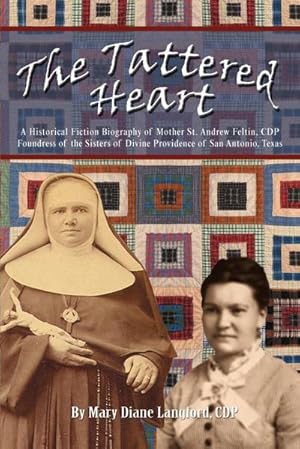 Seller image for The Tattered Heart : A Historical Fiction Biography of Mother St. Andrew Feltin, CDP Foundress of the Sisters of Divine Providence of San a for sale by AHA-BUCH GmbH