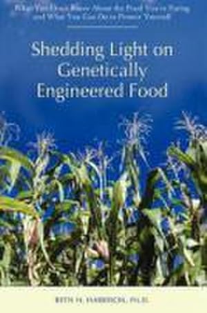 Immagine del venditore per Shedding Light on Genetically Engineered Food : What You Don't Know about the Food You're Eating and What You Can Do to Protect Yourself venduto da AHA-BUCH GmbH