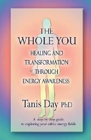 Seller image for The Whole You : Healing and Transformation Through Energy Awareness for sale by AHA-BUCH GmbH