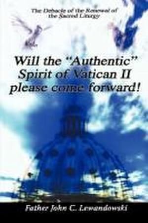 Bild des Verk�ufers f�r Will the Authentic Spirit of Vatican II Please Come Forward! : The Debacle of the Renewal of the Sacred Liturgy zum Verkauf von AHA-BUCH GmbH