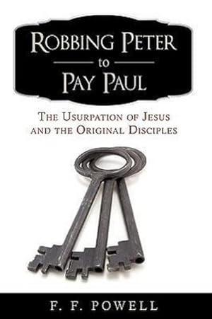 Seller image for Robbing Peter to Pay Paul : The Usurpation of Jesus and the Original Disciples for sale by AHA-BUCH GmbH