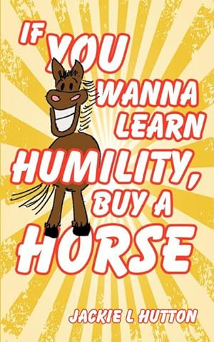 Seller image for If You Wanna Learn Humility, Buy a Horse for sale by AHA-BUCH GmbH