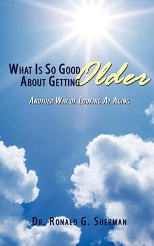 Image du vendeur pour What Is So Good About Getting Older : Another Way of Looking At Aging mis en vente par AHA-BUCH GmbH