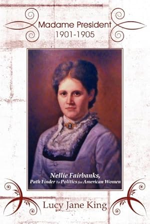 Seller image for Madame President 1901-1905 : Nellie Fairbanks, Path Finder to Politics for American Women for sale by AHA-BUCH GmbH