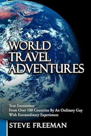 Bild des Verkufers fr World Travel Adventures : True Encounters from Over 100 Countries by an Ordinary Guy with Extraordinary Experiences zum Verkauf von AHA-BUCH GmbH