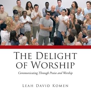 Seller image for The Delight of Worship : Communicating Through Praise and Worship for sale by AHA-BUCH GmbH