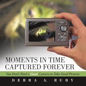 Image du vendeur pour Moments in Time Captured Forever : You Don't Need a Good Camera to Take Good Pictures mis en vente par AHA-BUCH GmbH