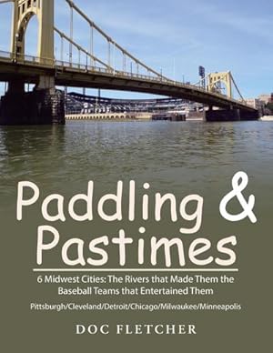 Immagine del venditore per Paddling & Pastimes : 6 Midwest Cities: The Rivers that Made Them the Baseball Teams that Entertained Them venduto da AHA-BUCH GmbH