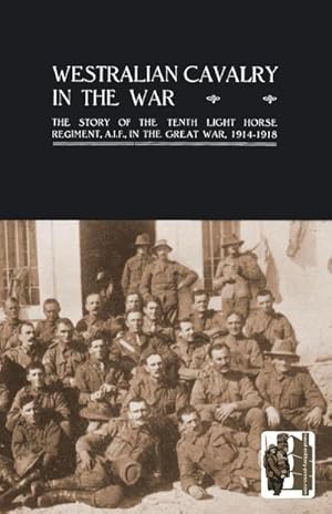 Seller image for WESTRALIAN CAVALRY IN THE WAR. The Story Of The Tenth Light Horse Regiment, A.I.F., In The Great War for sale by AHA-BUCH GmbH