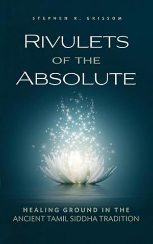 Image du vendeur pour Rivulets of the Absolute : Healing Ground in the Ancient Tamil Siddha Tradition mis en vente par AHA-BUCH GmbH