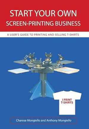 Imagen del vendedor de Start Your Own Screen-Printing Business : A User's Guide to Printing and Selling T-Shirts a la venta por AHA-BUCH GmbH