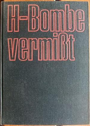 H-Bombe vermisst : Dokumentarbericht über d. Atomunfall von Palomares. [Übers. aus d. Amerikan.: ...