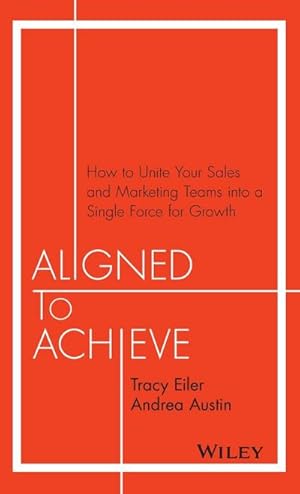 Bild des Verkufers fr Aligned to Achieve : How to Unite Your Sales and Marketing Teams Into a Single Force for Growth zum Verkauf von AHA-BUCH GmbH