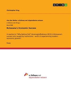 Bild des Verkufers fr Botswanas Economic Success : A reaction to Why Nations Fail (Acemoglu/Robinson 2012): Is Botswanas success only caused by institutions  and is it experiencing modern economic growth? zum Verkauf von AHA-BUCH GmbH