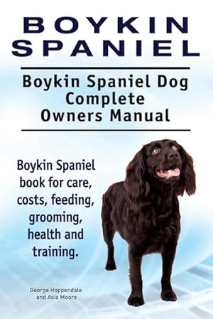 Seller image for Boykin Spaniel. Boykin Spaniel Dog Complete Owners Manual. Boykin Spaniel book for care, costs, feeding, grooming, health and training. for sale by AHA-BUCH GmbH