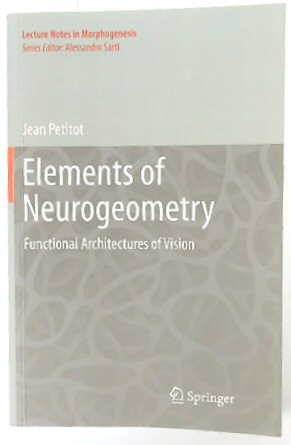 Elements of Neurogeometry: Functional Architectures of Vision (Lecture Notes of Morphogenesis)