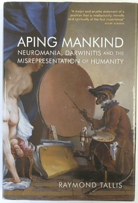 Aping Mankind: Neuromania, Darwinitus, and the Misrepresentation of Humanity