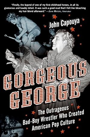 Seller image for Gorgeous George: The Outrageous Bad-Boy Wrestler Who Created American Pop Culture for sale by Pieuler Store