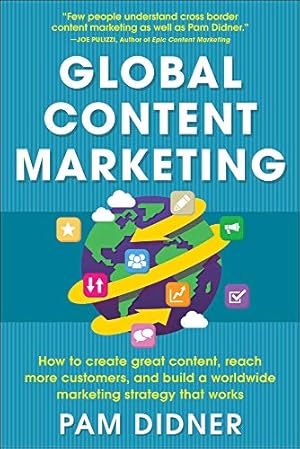 Immagine del venditore per Global Content Marketing: How to Create Great Content, Reach More Customers, and Build a Worldwide Marketing Strategy that Works venduto da Pieuler Store