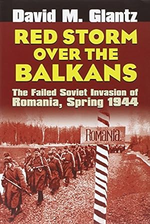 Seller image for Red Storm Over the Balkans: The Failed Soviet Invasion of Romania, Spring 1944 for sale by Pieuler Store