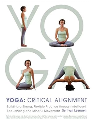 Image du vendeur pour Yoga: Critical Alignment: Building a Strong, Flexible Practice through Intelligent Sequencing and Mindful Movement mis en vente par Pieuler Store