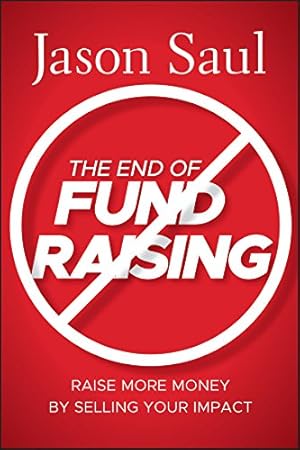 Imagen del vendedor de The End of Fundraising: Raise More Money by Selling Your Impact a la venta por Pieuler Store