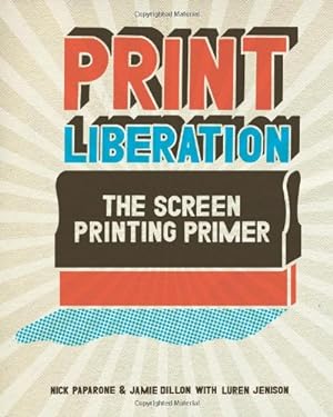 Imagen del vendedor de Print Liberation: The Screen Printing Primer a la venta por Pieuler Store