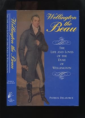 Wellington the Beau, the Life and Loves of the Duke of Wellington