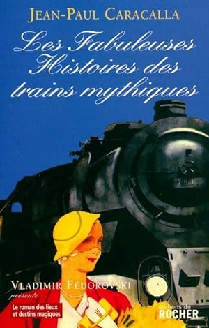 Les fabuleuses histoires des trains mythiques - Jean-Paul Caracalla
