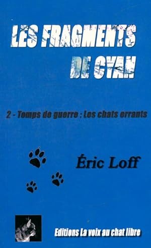 Les fragments de Cyan Tome II : Temps de guerre : Les chats errant - Éric Loff